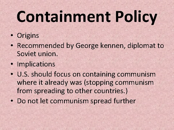 Containment Policy • Origins • Recommended by George kennen, diplomat to Soviet union. •