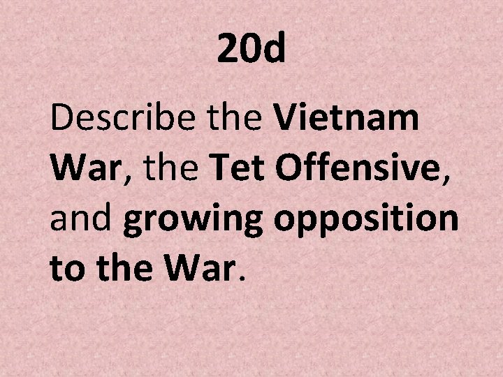 20 d Describe the Vietnam War, the Tet Offensive, and growing opposition to the