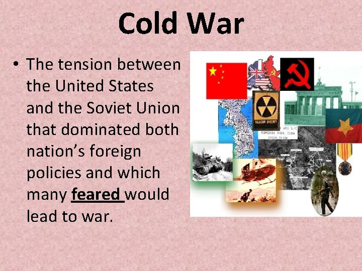 Cold War • The tension between the United States and the Soviet Union that
