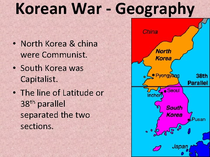 Korean War - Geography • North Korea & china were Communist. • South Korea
