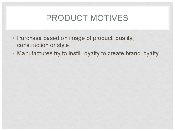 PRODUCT MOTIVES • Purchase based on image of product, quality, construction or style. •