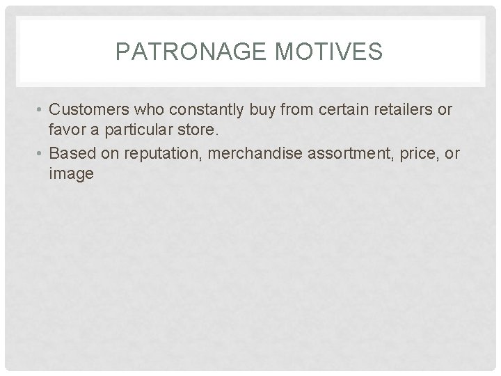 PATRONAGE MOTIVES • Customers who constantly buy from certain retailers or favor a particular