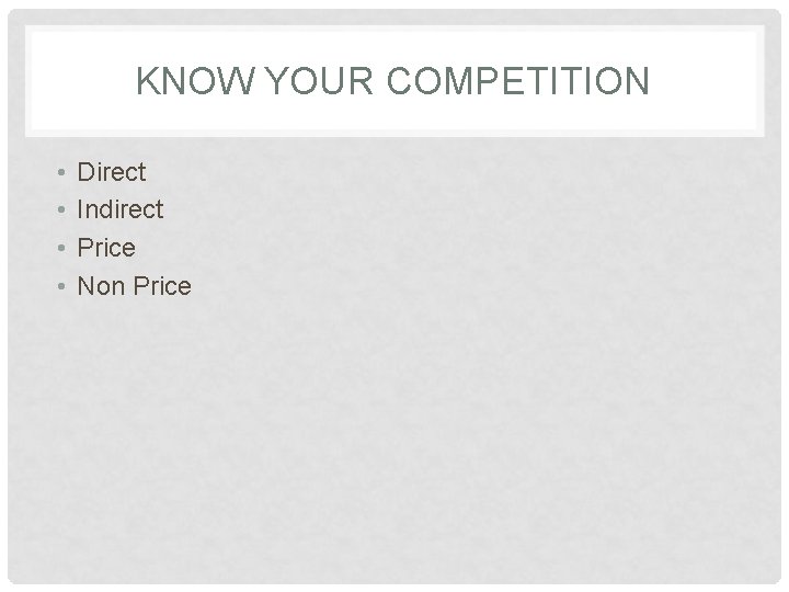 KNOW YOUR COMPETITION • • Direct Indirect Price Non Price 