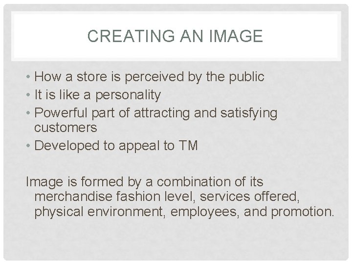 CREATING AN IMAGE • How a store is perceived by the public • It
