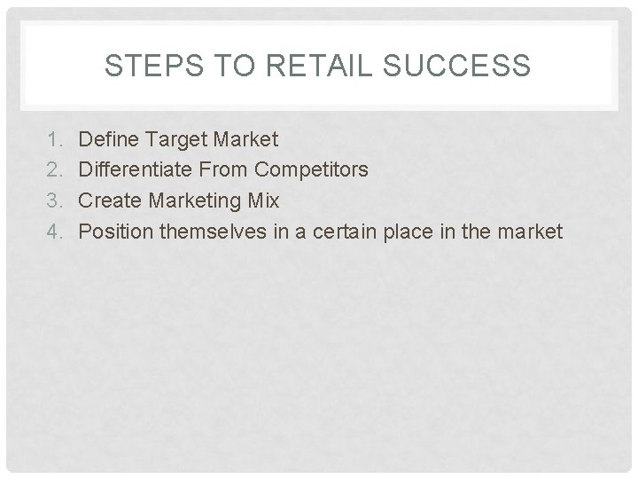 STEPS TO RETAIL SUCCESS 1. 2. 3. 4. Define Target Market Differentiate From Competitors