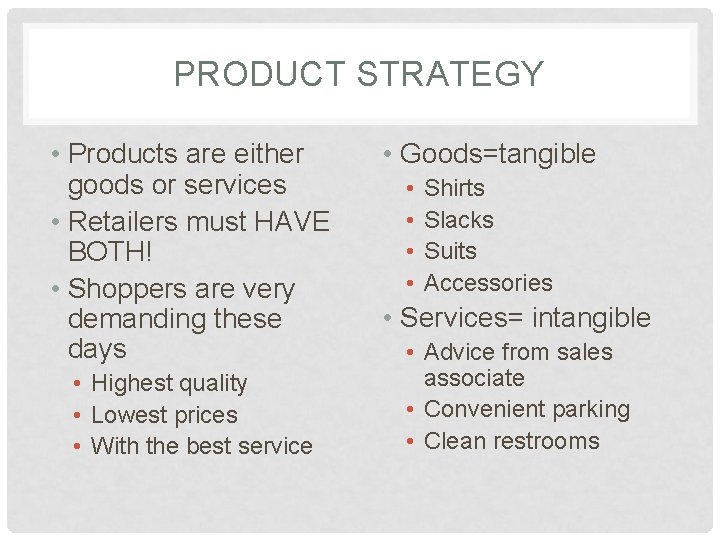 PRODUCT STRATEGY • Products are either goods or services • Retailers must HAVE BOTH!