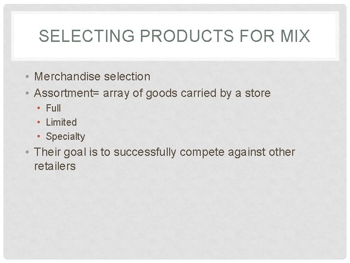 SELECTING PRODUCTS FOR MIX • Merchandise selection • Assortment= array of goods carried by