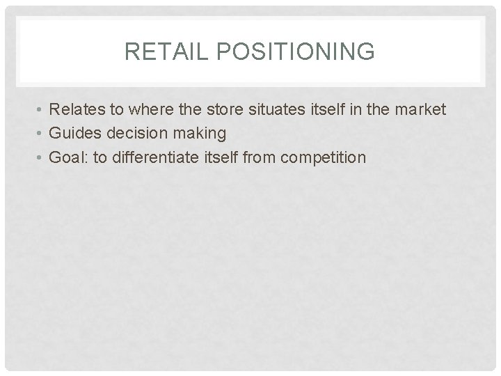 RETAIL POSITIONING • Relates to where the store situates itself in the market •