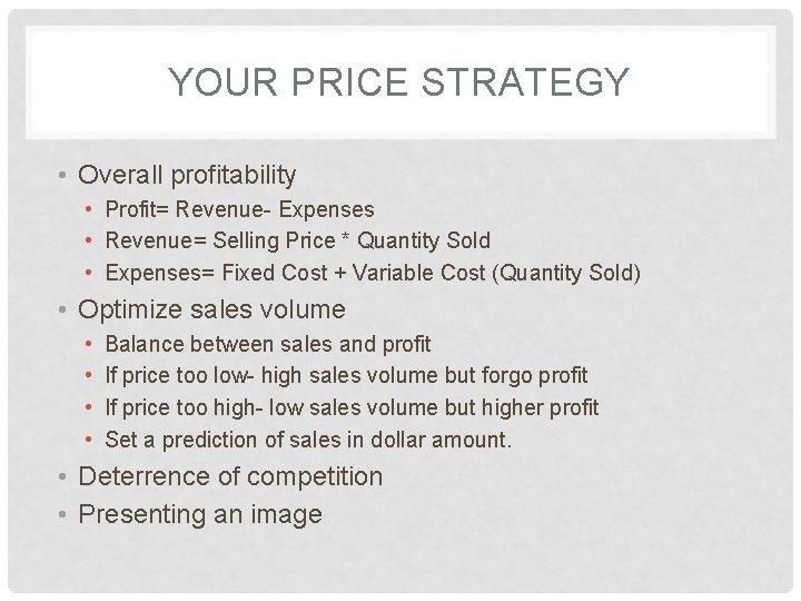 YOUR PRICE STRATEGY • Overall profitability • Profit= Revenue- Expenses • Revenue= Selling Price