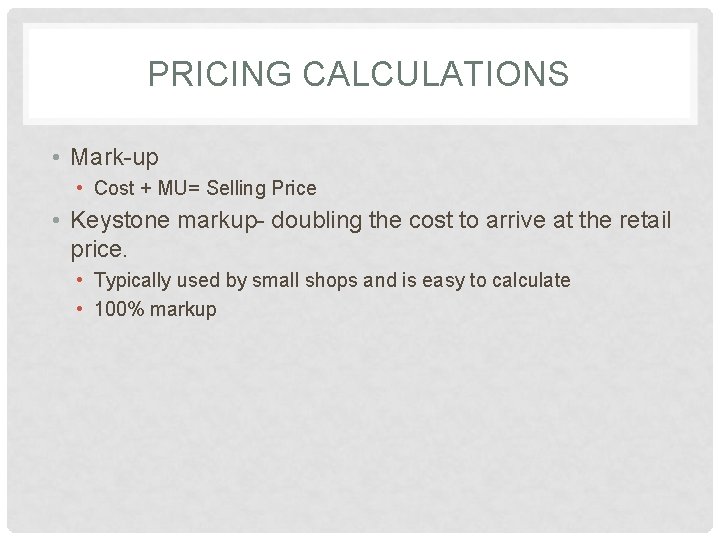 PRICING CALCULATIONS • Mark-up • Cost + MU= Selling Price • Keystone markup- doubling