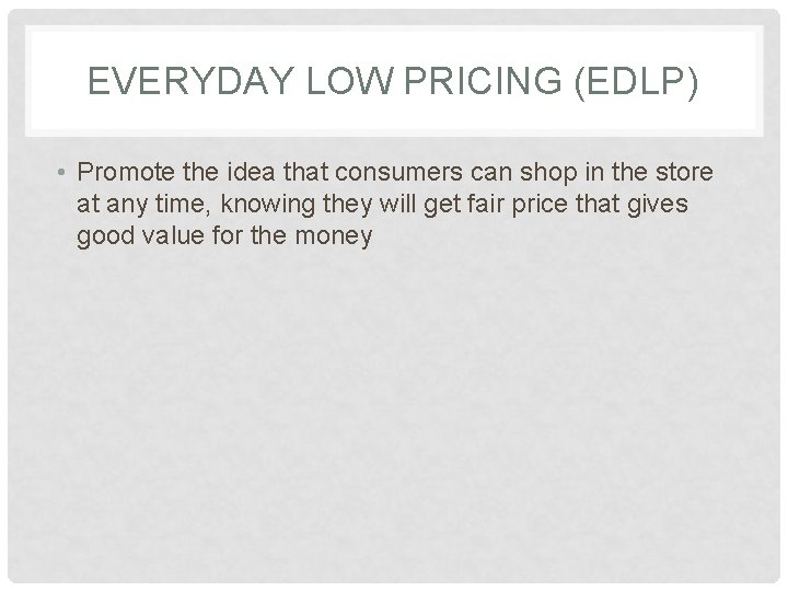 EVERYDAY LOW PRICING (EDLP) • Promote the idea that consumers can shop in the