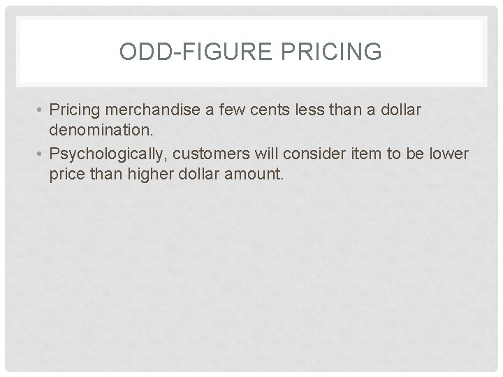ODD-FIGURE PRICING • Pricing merchandise a few cents less than a dollar denomination. •