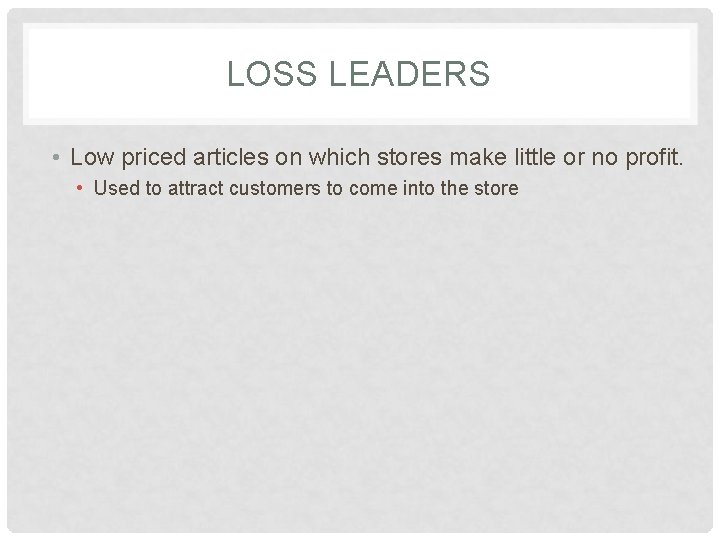 LOSS LEADERS • Low priced articles on which stores make little or no profit.