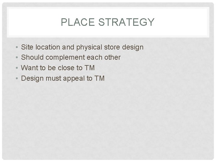 PLACE STRATEGY • • Site location and physical store design Should complement each other