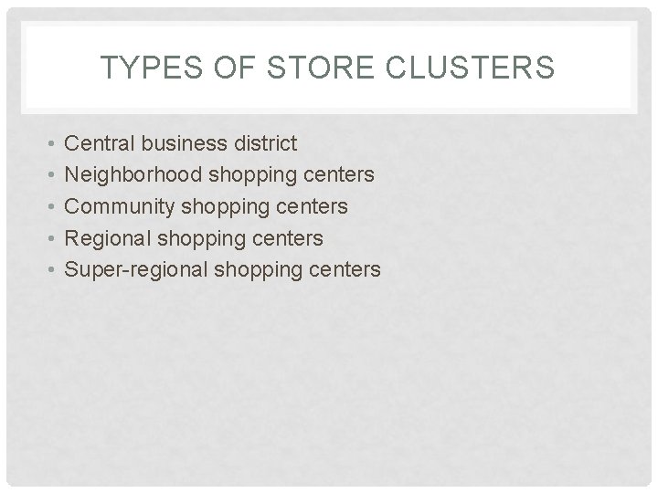 TYPES OF STORE CLUSTERS • • • Central business district Neighborhood shopping centers Community