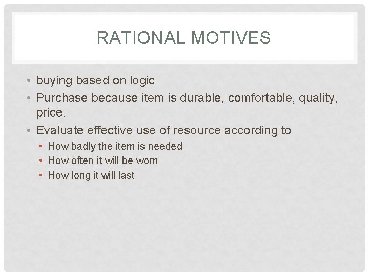 RATIONAL MOTIVES • buying based on logic • Purchase because item is durable, comfortable,