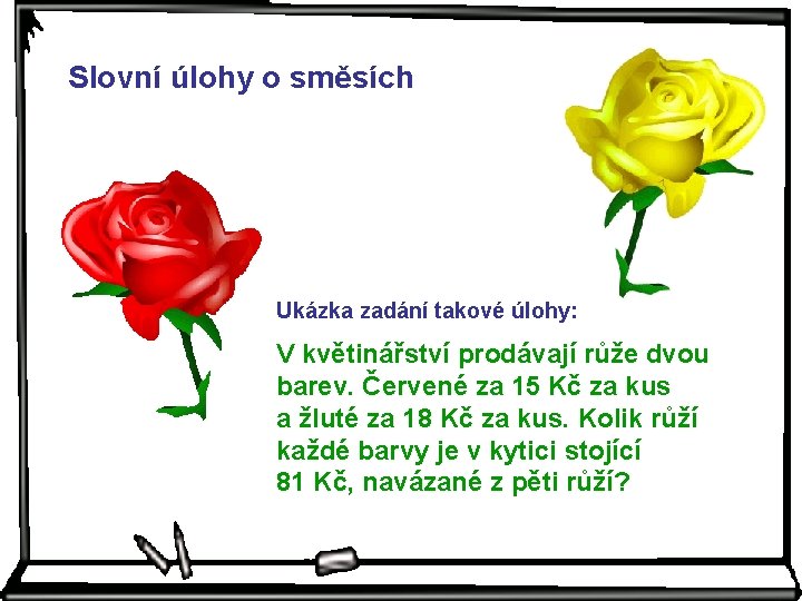 Slovní úlohy o směsích Ukázka zadání takové úlohy: V květinářství prodávají růže dvou barev.