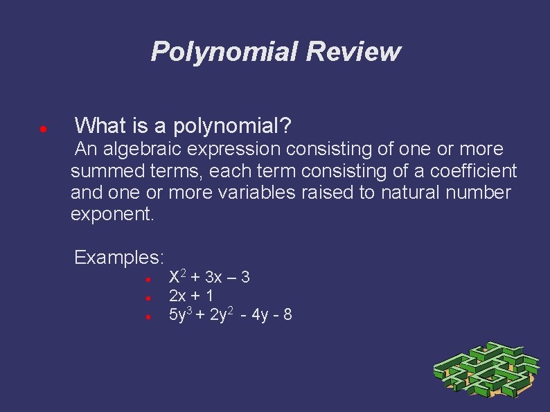 Polynomial Review What is a polynomial? An algebraic expression consisting of one or more