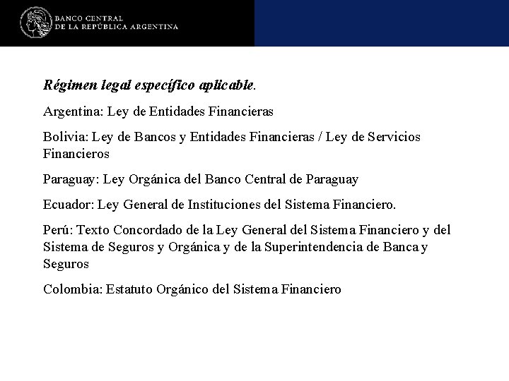 Régimen legal específico aplicable. Argentina: Ley de Entidades Financieras Bolivia: Ley de Bancos y