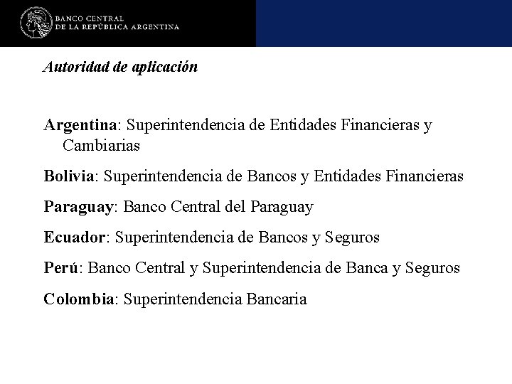 Autoridad de aplicación Argentina: Superintendencia de Entidades Financieras y Cambiarias Bolivia: Superintendencia de Bancos