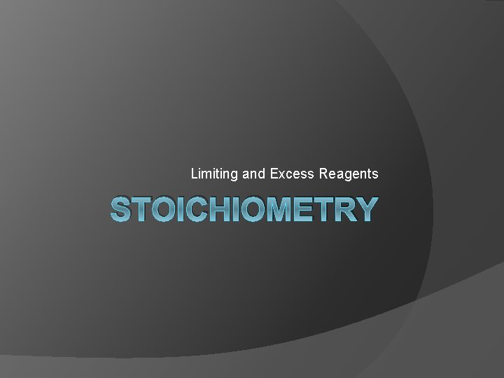 Limiting and Excess Reagents STOICHIOMETRY 