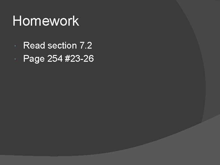 Homework Read section 7. 2 Page 254 #23 -26 