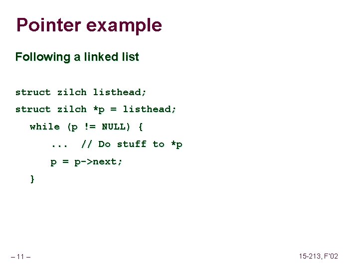 Pointer example Following a linked list struct zilch listhead; struct zilch *p = listhead;
