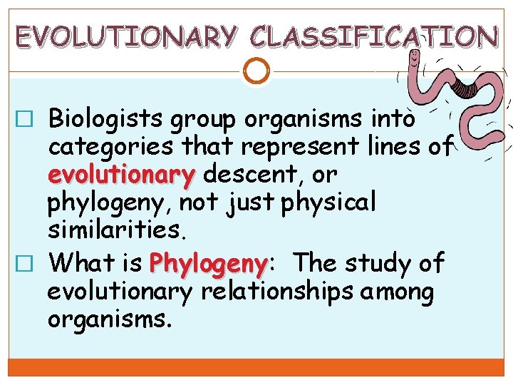 EVOLUTIONARY CLASSIFICATION � Biologists group organisms into categories that represent lines of evolutionary descent,