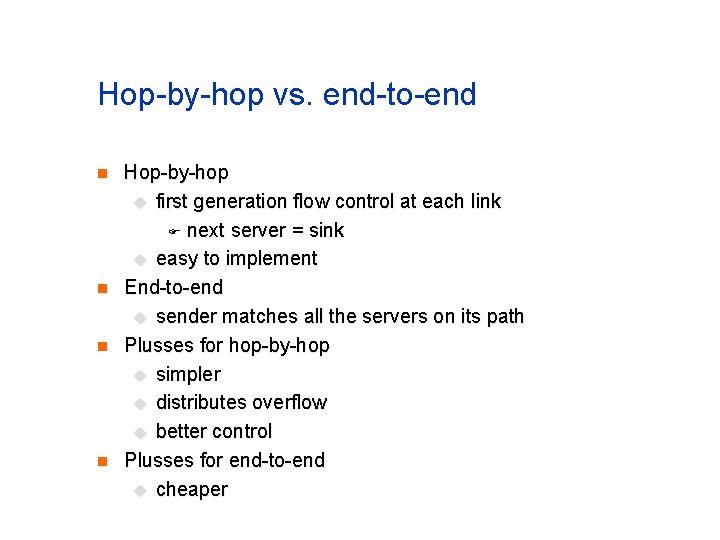 Hop-by-hop vs. end-to-end n n Hop-by-hop u first generation flow control at each link Hop-by-hop vs. end-to-end n n Hop-by-hop u first generation flow control at each link