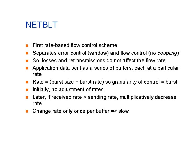 NETBLT n n n n First rate-based flow control scheme Separates error control (window) NETBLT n n n n First rate-based flow control scheme Separates error control (window)