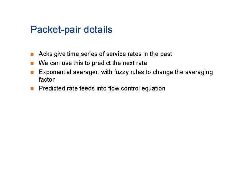 Packet-pair details n n Acks give time series of service rates in the past Packet-pair details n n Acks give time series of service rates in the past