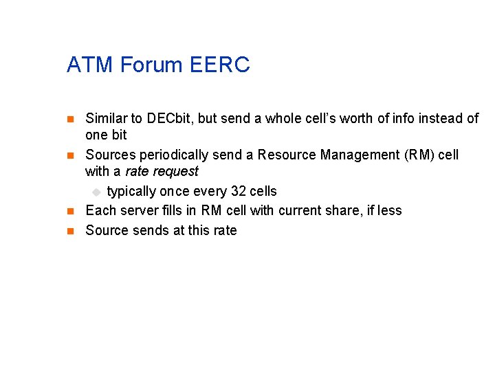 ATM Forum EERC n n Similar to DECbit, but send a whole cell’s worth ATM Forum EERC n n Similar to DECbit, but send a whole cell’s worth