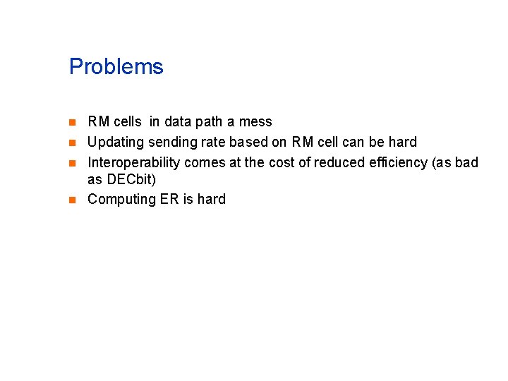 Problems n n RM cells in data path a mess Updating sending rate based Problems n n RM cells in data path a mess Updating sending rate based