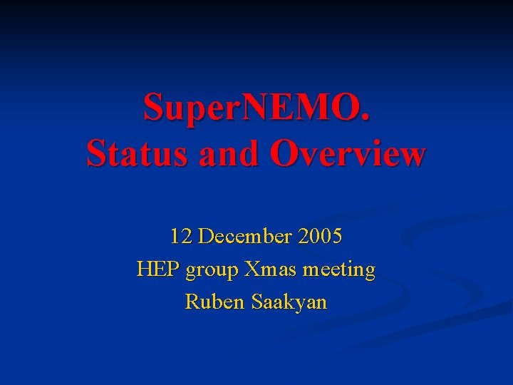 Super. NEMO. Status and Overview 12 December 2005 HEP group Xmas meeting Ruben Saakyan