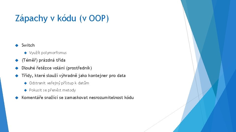 Zápachy v kódu (v OOP) Switch Využít polymorfismus (Téměř) prázdná třída Dlouhé řetězce volání