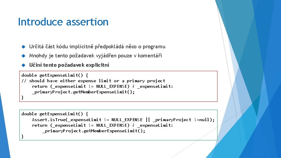 Introduce assertion Určitá část kódu implicitně předpokládá něco o programu Mnohdy je tento požadavek