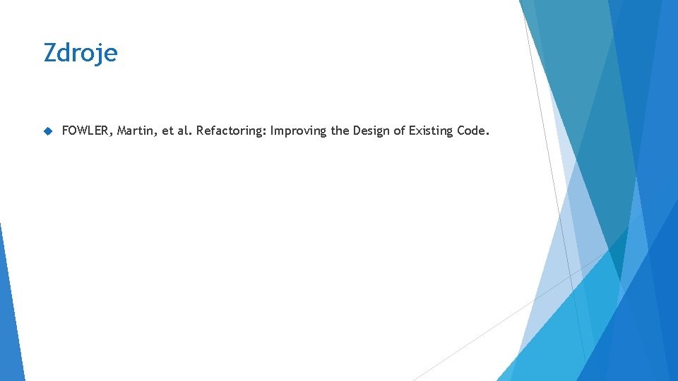 Zdroje FOWLER, Martin, et al. Refactoring: Improving the Design of Existing Code. 