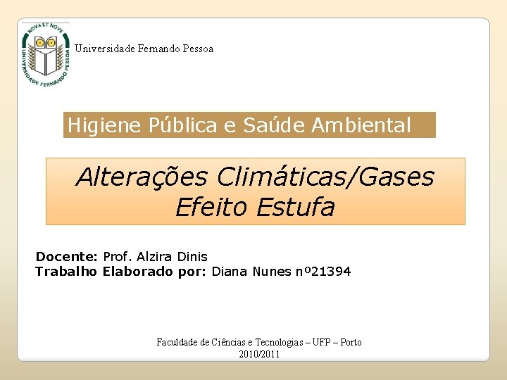 Universidade Fernando Pessoa Higiene Pública e Saúde Ambiental Alterações Climáticas/Gases Efeito Estufa Docente: Prof.