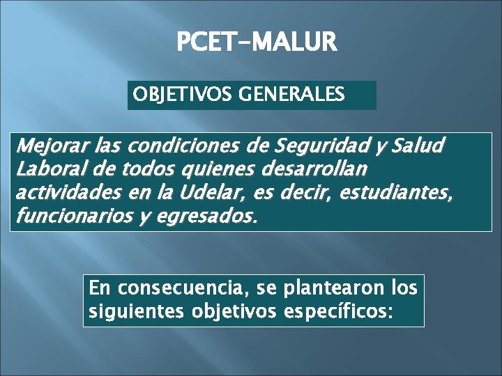 PCET-MALUR OBJETIVOS GENERALES Mejorar las condiciones de Seguridad y Salud Laboral de todos quienes