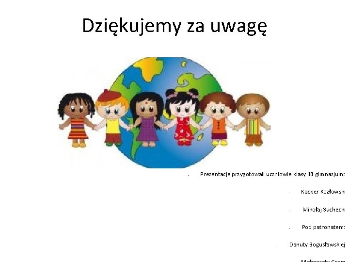 Dziękujemy za uwagę • Prezentacje przygotowali uczniowie klasy IIB gimnazjum: Kacper Kozłowski • •