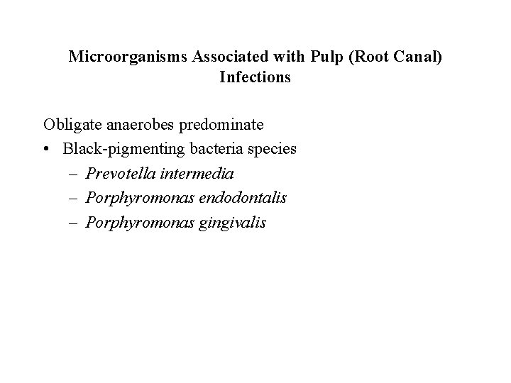 Microorganisms Associated with Pulp (Root Canal) Infections Obligate anaerobes predominate • Black-pigmenting bacteria species