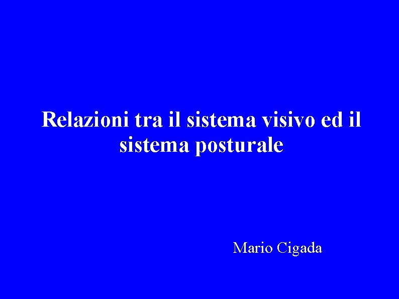 Relazioni tra il sistema visivo ed il sistema posturale Mario Cigada 