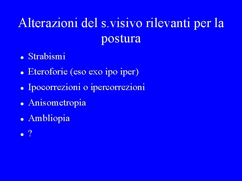 Alterazioni del s. visivo rilevanti per la postura Strabismi Eteroforie (eso exo iper) Ipocorrezioni
