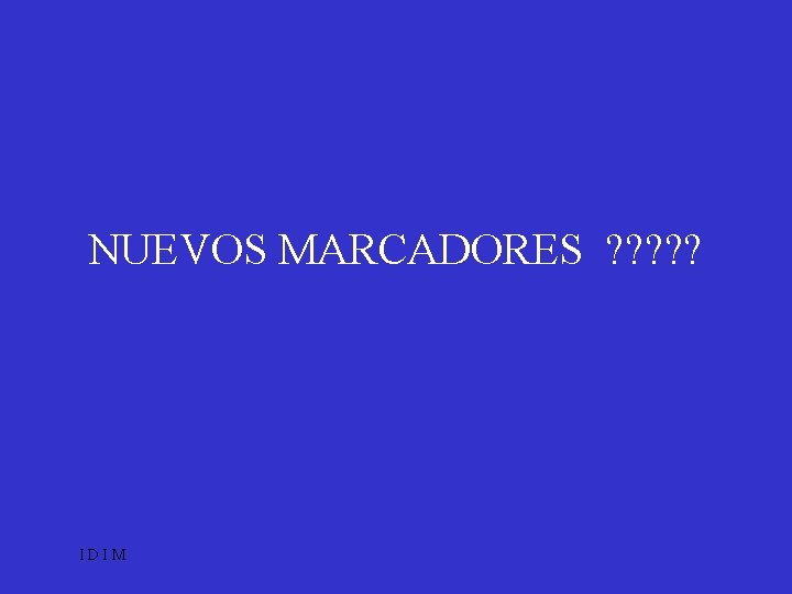 NUEVOS MARCADORES ? ? ? IDIM 