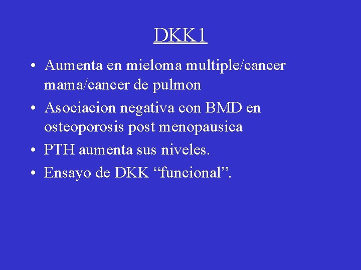 DKK 1 • Aumenta en mieloma multiple/cancer mama/cancer de pulmon • Asociacion negativa con