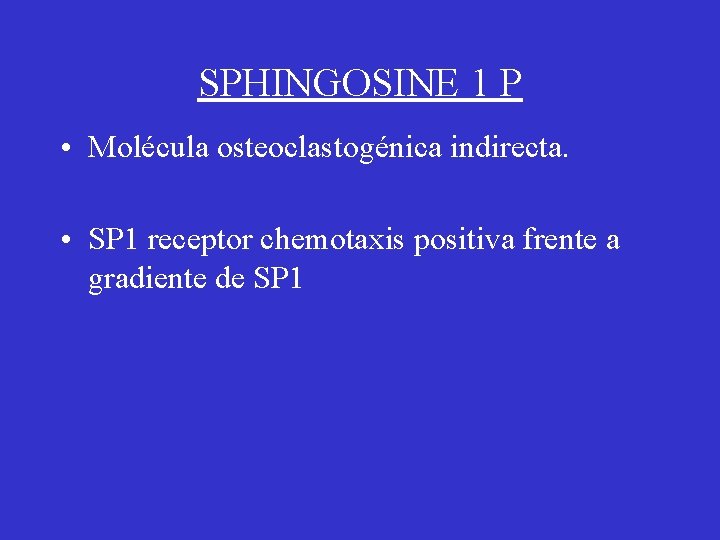 SPHINGOSINE 1 P • Molécula osteoclastogénica indirecta. • SP 1 receptor chemotaxis positiva frente