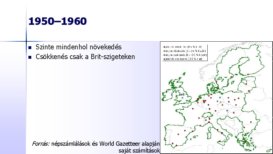 1950– 1960 n n Szinte mindenhol növekedés Csökkenés csak a Brit-szigeteken Forrás: népszámlálások és