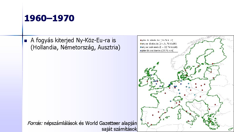 1960– 1970 n A fogyás kiterjed Ny-Köz-Eu-ra is (Hollandia, Németország, Ausztria) Forrás: népszámlálások és