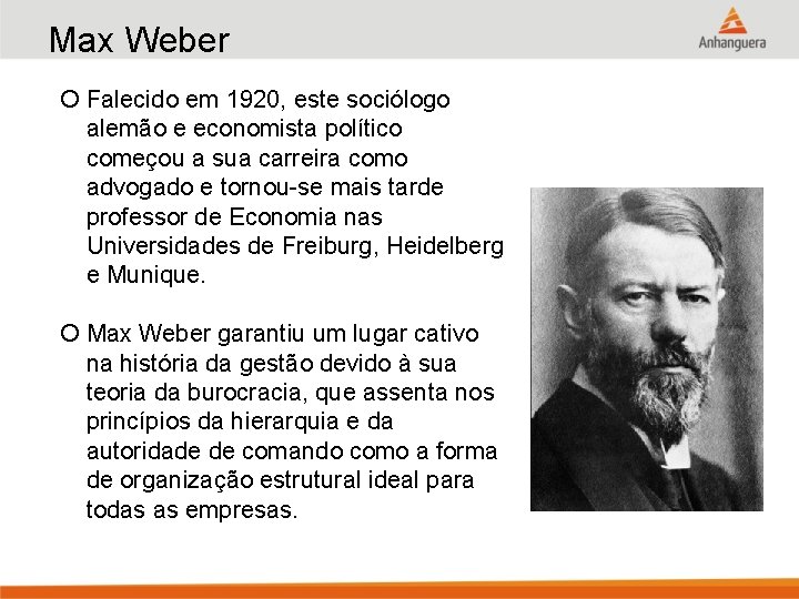 Max Weber Falecido em 1920, este sociólogo alemão e economista político começou a sua