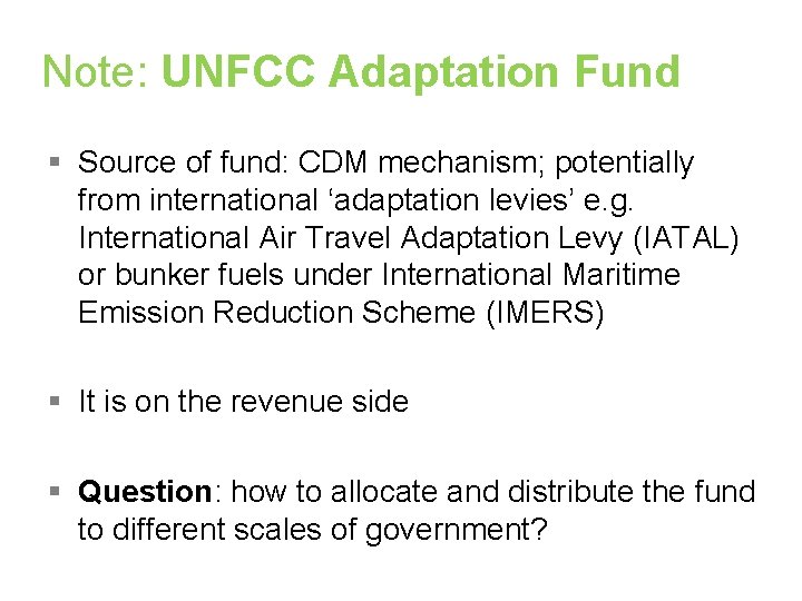 Note: UNFCC Adaptation Fund § Source of fund: CDM mechanism; potentially from international ‘adaptation